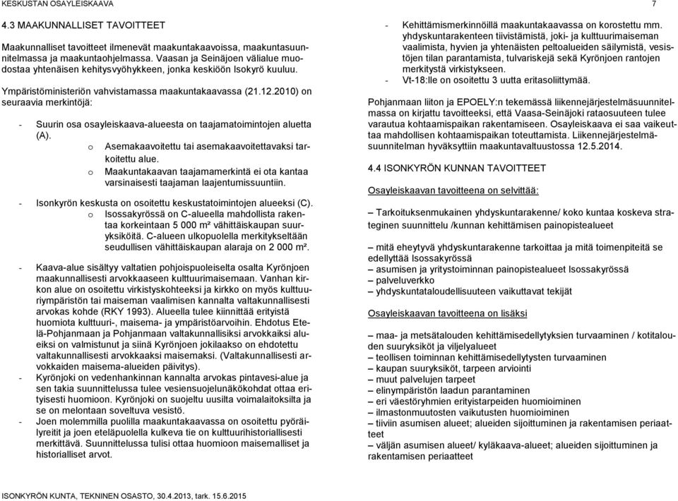 2010) on seuraavia merkintöjä: - Suurin osa osayleiskaava-alueesta on taajamatoimintojen aluetta (A). o Asemakaavoitettu tai asemakaavoitettavaksi tarkoitettu alue.