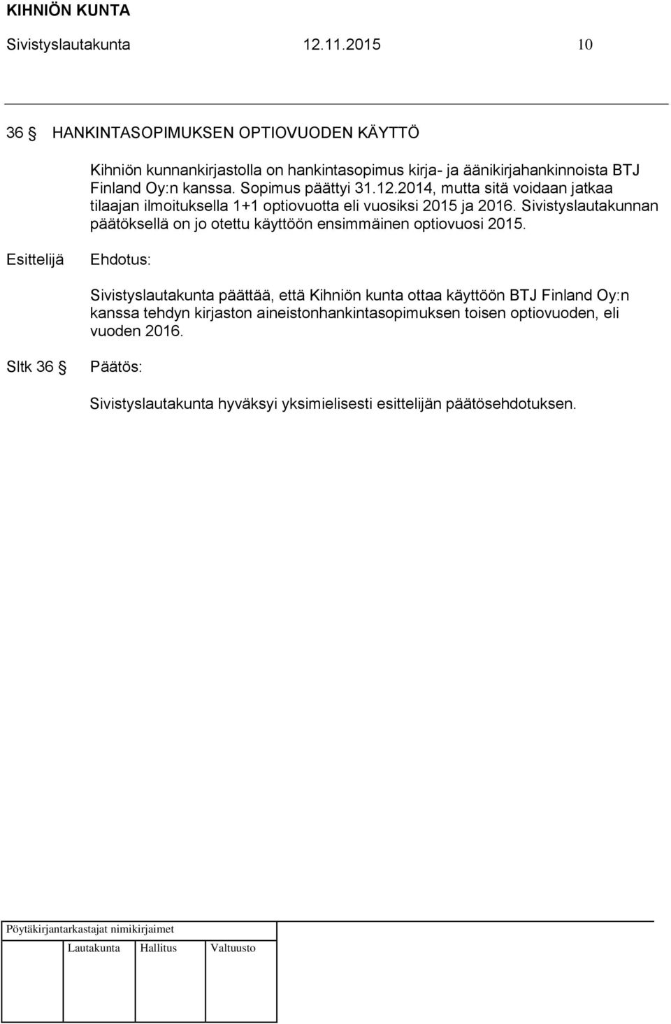 Oy:n kanssa. Sopimus päättyi 31.12.2014, mutta sitä voidaan jatkaa tilaajan ilmoituksella 1+1 optiovuotta eli vuosiksi 2015 ja 2016.