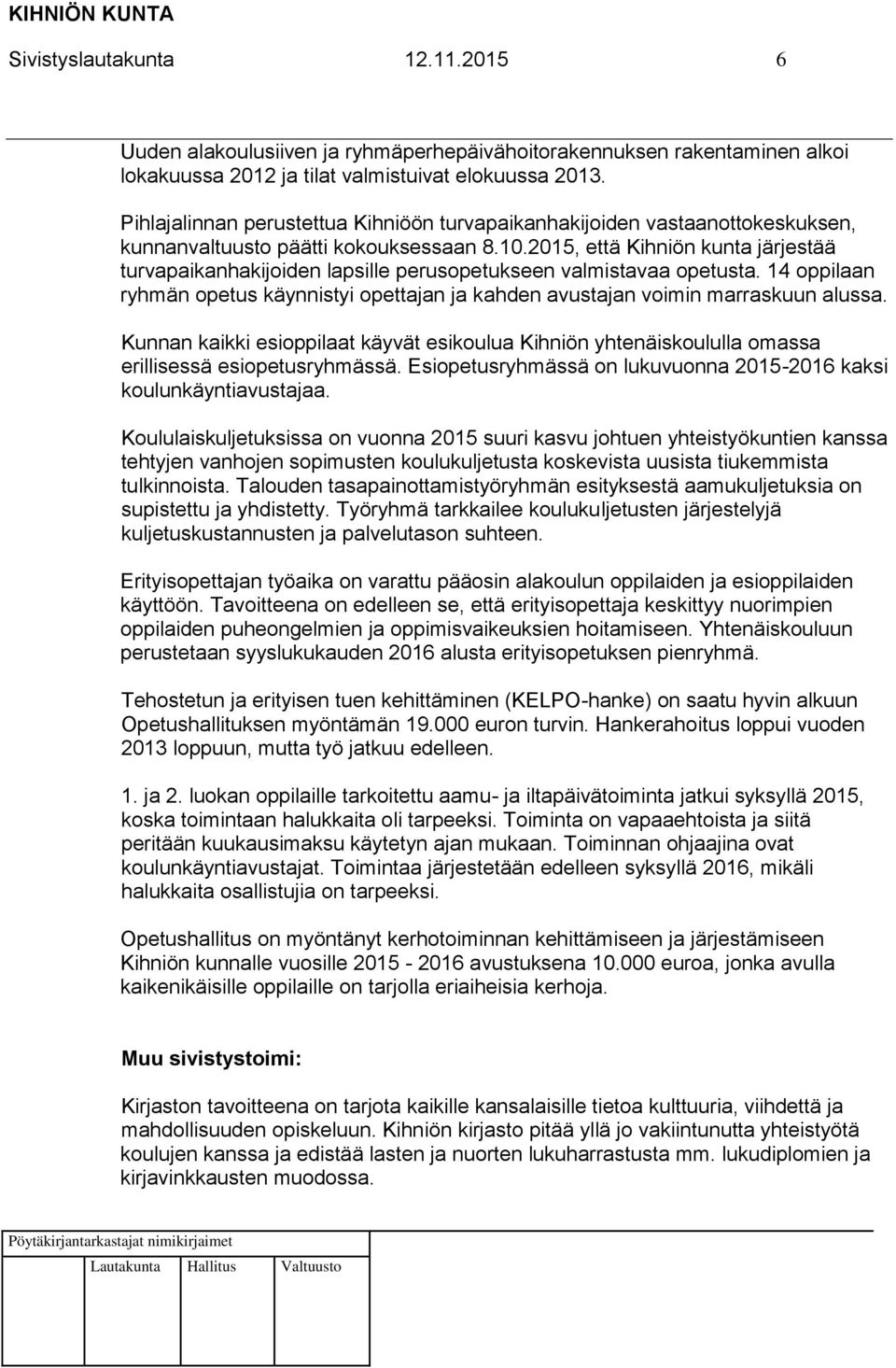 2015, että Kihniön kunta järjestää turvapaikanhakijoiden lapsille perusopetukseen valmistavaa opetusta. 14 oppilaan ryhmän opetus käynnistyi opettajan ja kahden avustajan voimin marraskuun alussa.