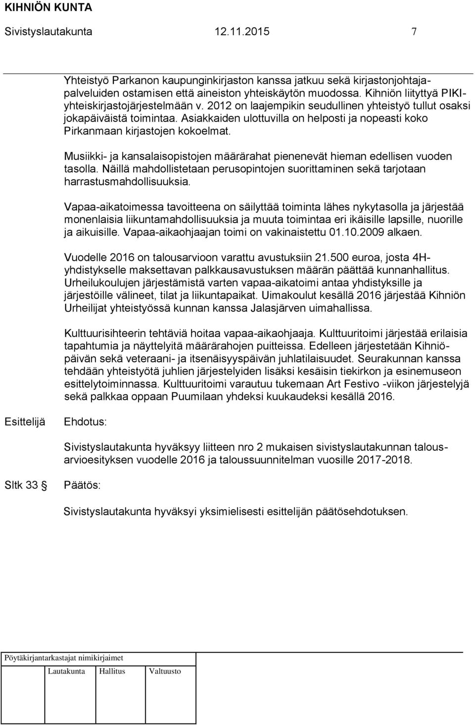 Asiakkaiden ulottuvilla on helposti ja nopeasti koko Pirkanmaan kirjastojen kokoelmat. Musiikki- ja kansalaisopistojen määrärahat pienenevät hieman edellisen vuoden tasolla.