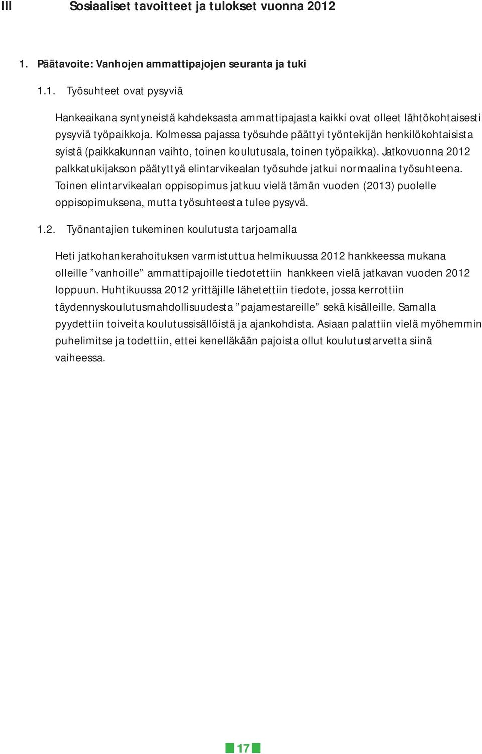 Jatkovuonna 2012 palkkatukijakson päätyttyä elintarvikealan työsuhde jatkui normaalina työsuhteena.