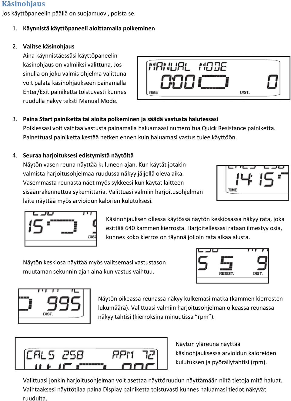 Jos sinulla on joku valmis ohjelma valittuna voit palata käsinohjaukseen painamalla Enter/Exit painiketta toistuvasti kunnes ruudulla näkyy teksti Manual Mode. 3.