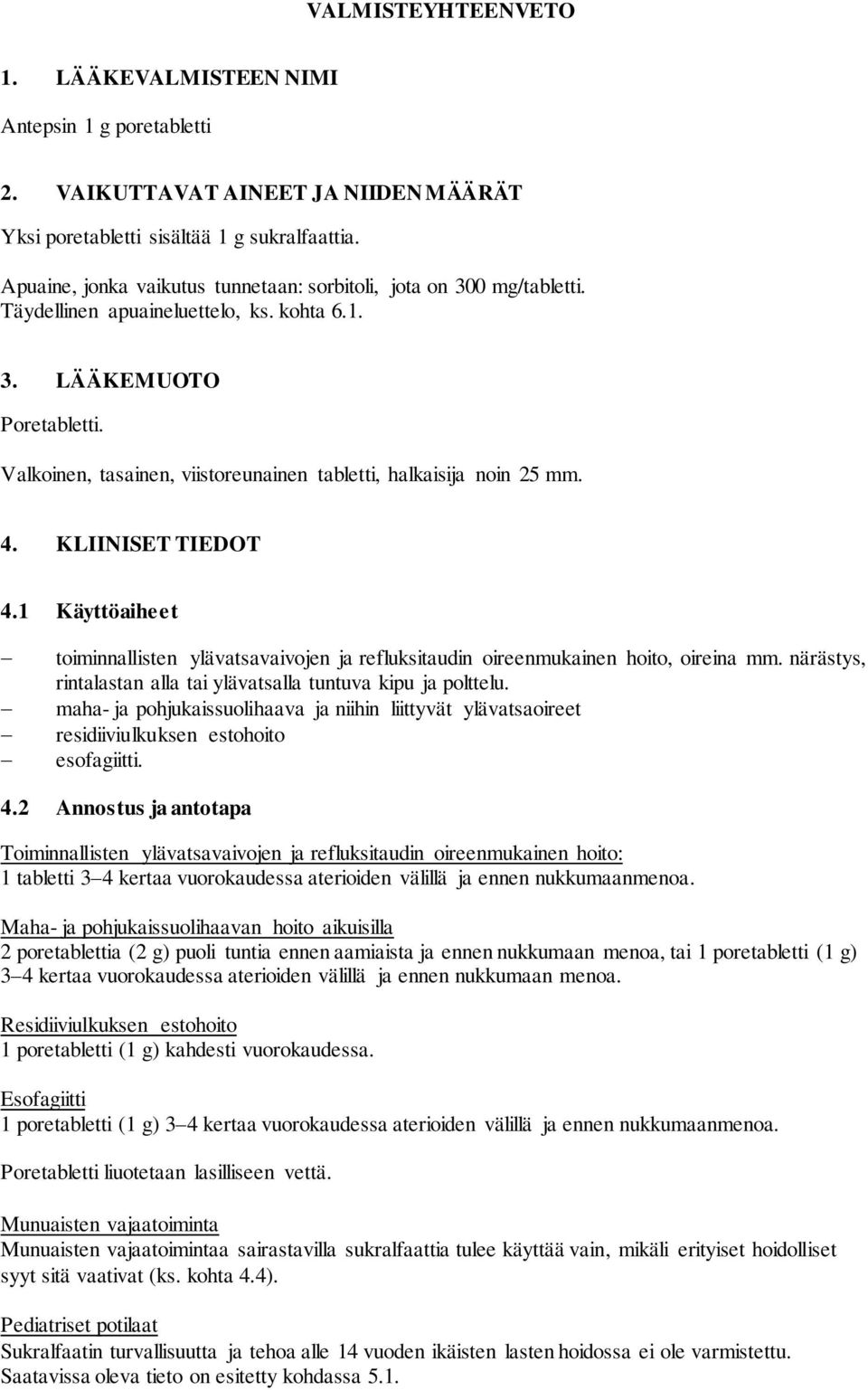 Valkoinen, tasainen, viistoreunainen tabletti, halkaisija noin 25 mm. 4. KLIINISET TIEDOT 4.1 Käyttöaiheet toiminnallisten ylävatsavaivojen ja refluksitaudin oireenmukainen hoito, oireina mm.