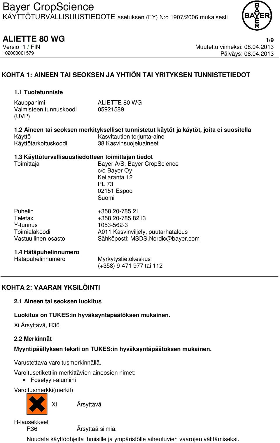 3 Käyttöturvallisuustiedotteen toimittajan tiedot Toimittaja Bayer A/S, Bayer CropScience c/o Bayer Oy Keilaranta 12 PL 73 02151 Espoo Suomi Puhelin +358 20-785 21 Telefax +358 20-785 8213 Y-tunnus