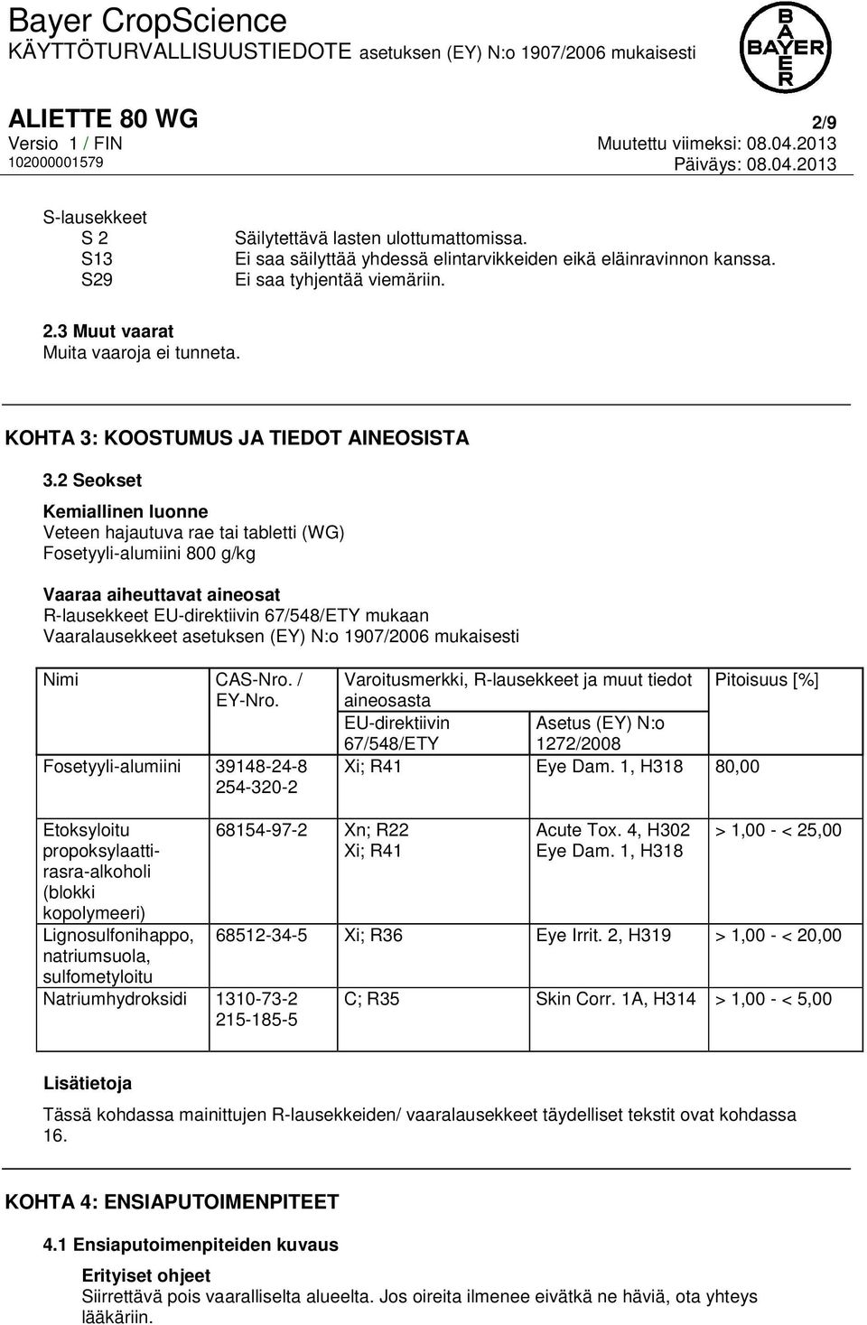 2 Seokset Kemiallinen luonne Veteen hajautuva rae tai tabletti (WG) Fosetyyli-alumiini 800 g/kg Vaaraa aiheuttavat aineosat R-lausekkeet EU-direktiivin 67/548/ETY mukaan Vaaralausekkeet asetuksen