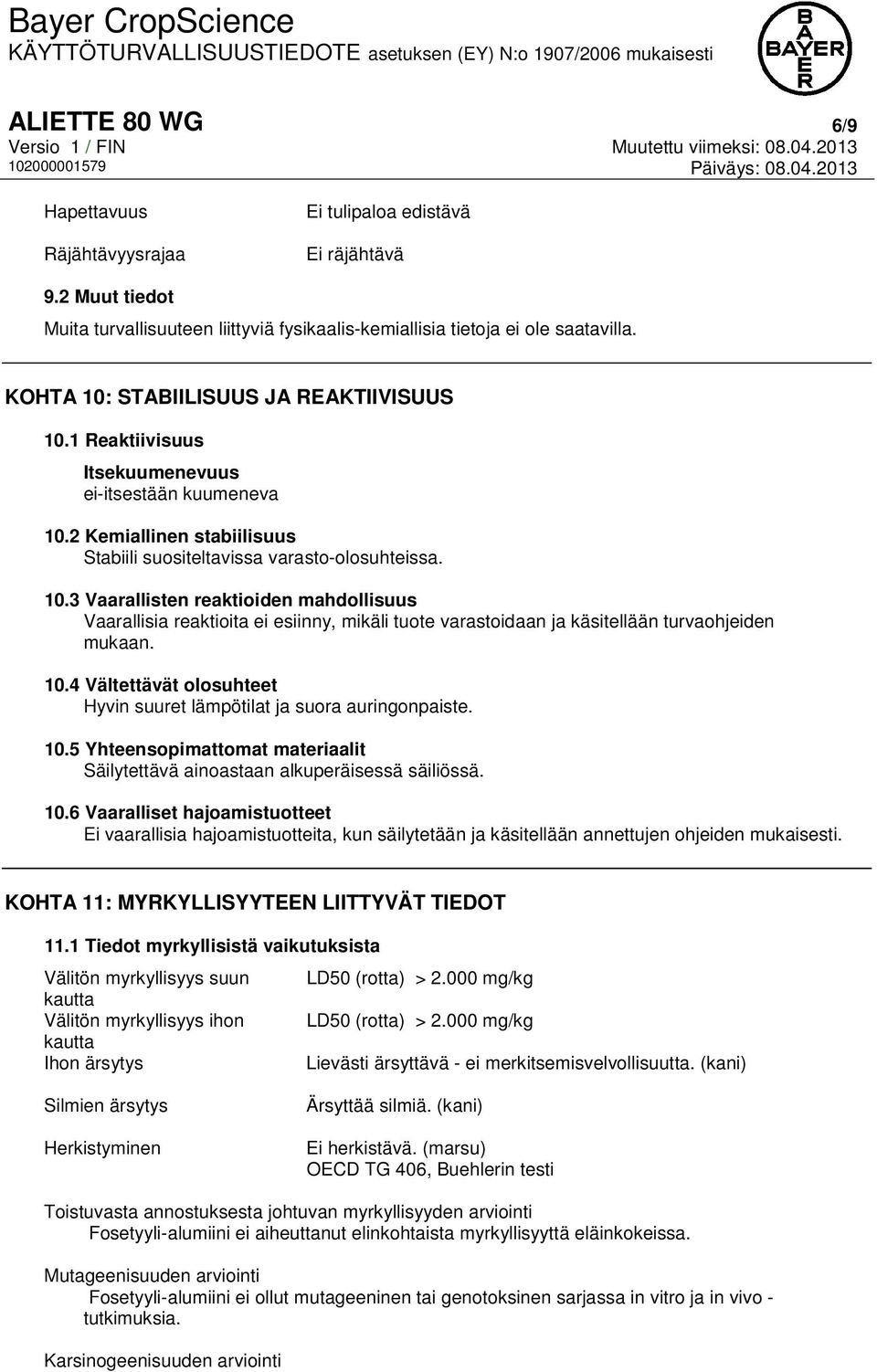 10.4 Vältettävät olosuhteet Hyvin suuret lämpötilat ja suora auringonpaiste. 10.