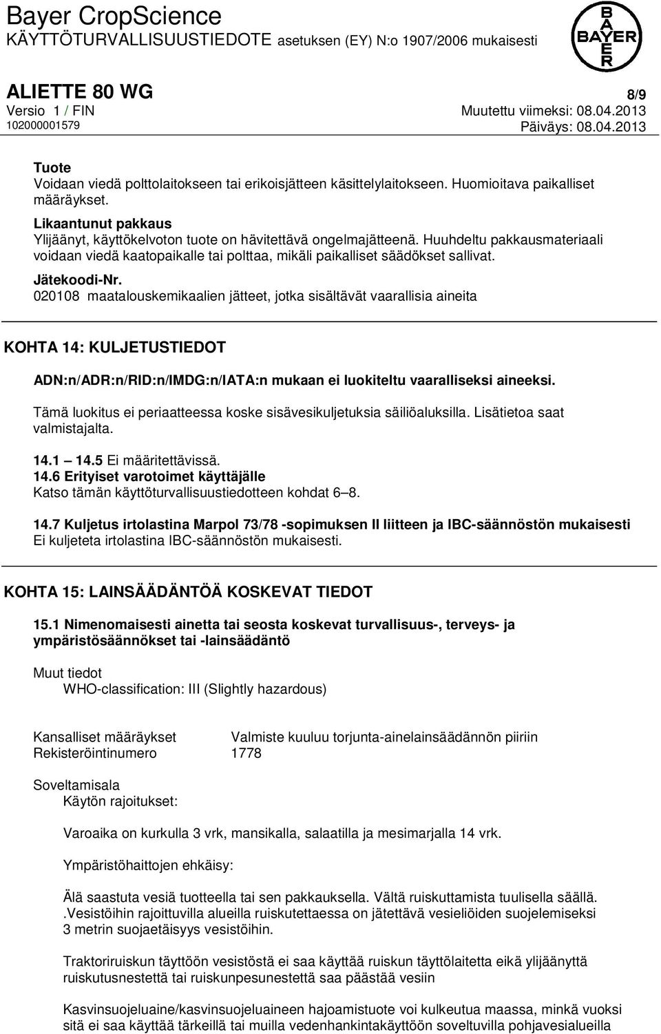 Jätekoodi-Nr. 020108 maatalouskemikaalien jätteet, jotka sisältävät vaarallisia aineita KOHTA 14: KULJETUSTIEDOT ADN:n/ADR:n/RID:n/IMDG:n/IATA:n mukaan ei luokiteltu vaaralliseksi aineeksi.