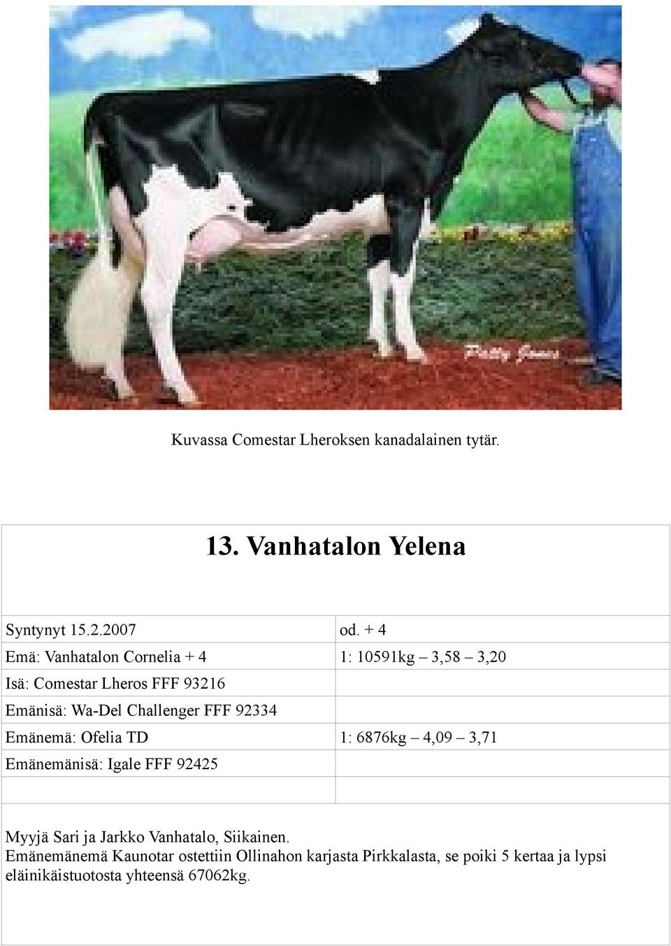 FFF 92334 Emänemä: Ofelia TD 1: 6876kg 4,09 3,71 Emänemänisä: Igale FFF 92425 Myyjä Sari ja Jarkko Vanhatalo,