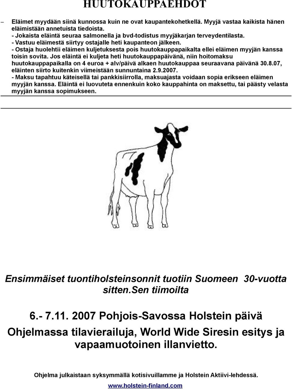 - Ostaja huolehtii eläimen kuljetuksesta pois huutokauppapaikalta ellei eläimen myyjän kanssa toisin sovita.