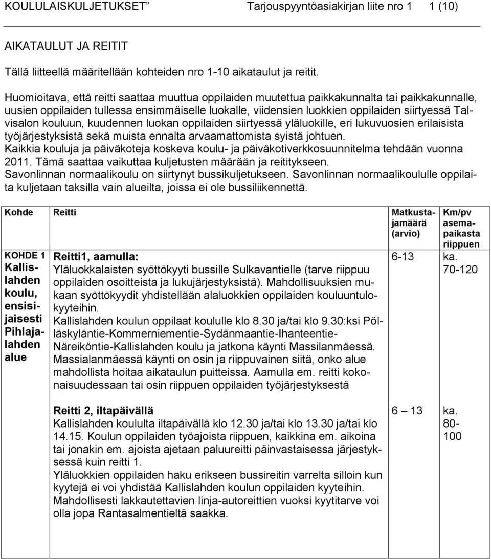 Talvisalon kouluun, kuudennen luokan oppilaiden siirtyessä yläluokille, eri lukuvuosien erilaisista työjärjestyksistä sekä muista ennalta arvaamattomista syistä johtuen.