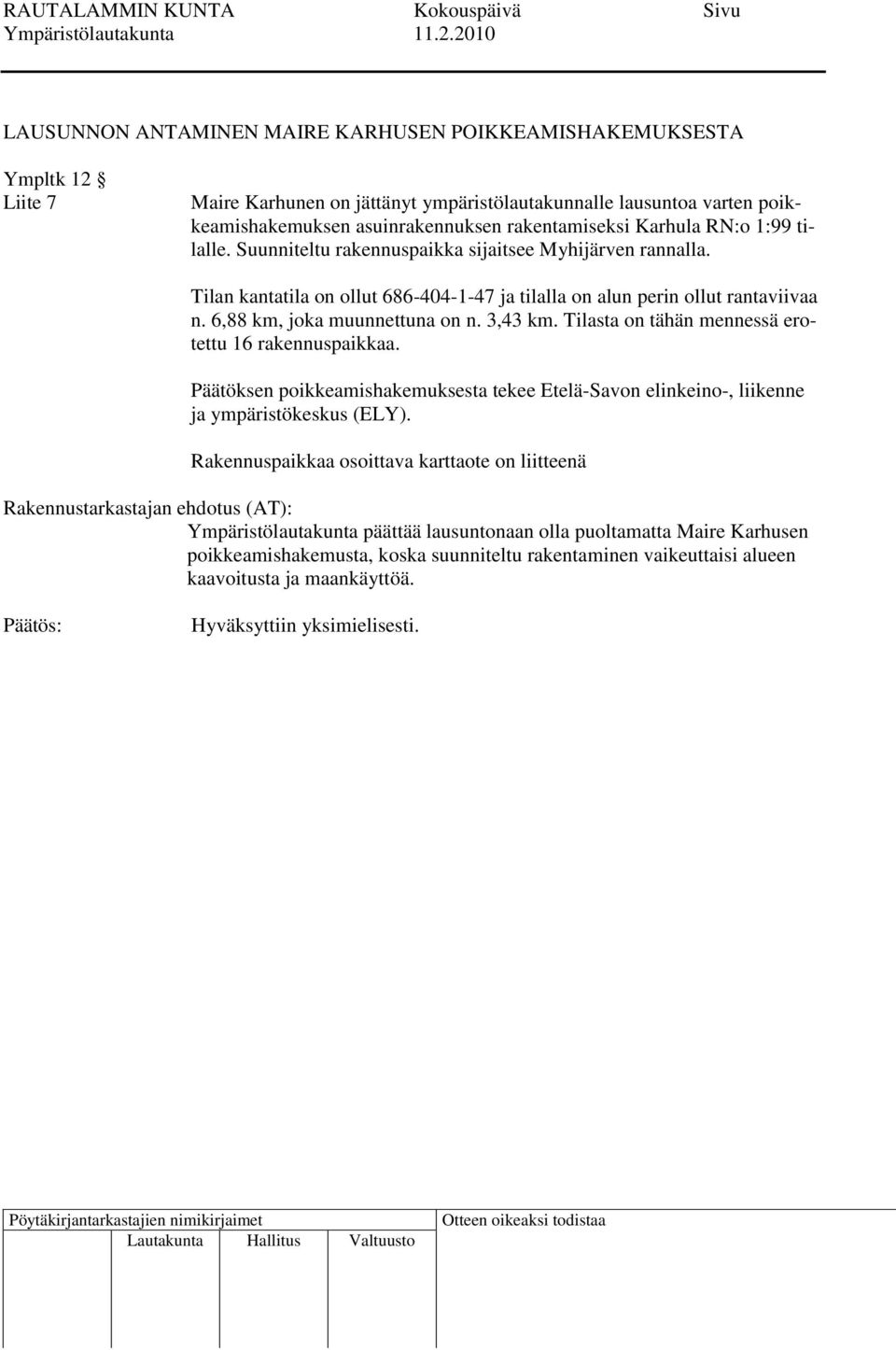 3,43 km. Tilasta on tähän mennessä erotettu 16 rakennuspaikkaa. Päätöksen poikkeamishakemuksesta tekee Etelä-Savon elinkeino-, liikenne ja ympäristökeskus (ELY).