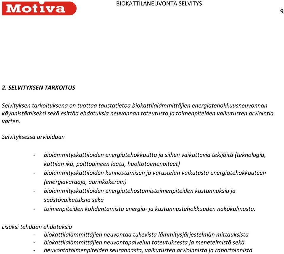 Selvityksessä arvioidaan - biolämmityskattiloiden energiatehokkuutta ja siihen vaikuttavia tekijöitä (teknologia, kattilan ikä, polttoaineen laatu, huoltotoimenpiteet) - biolämmityskattiloiden