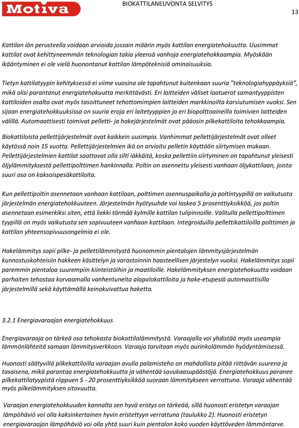 Tietyn kattilatyypin kehityksessä ei viime vuosina ole tapahtunut kuitenkaan suuria teknologiahyppäyksiä, mikä olisi parantanut energiatehokuutta merkittävästi.