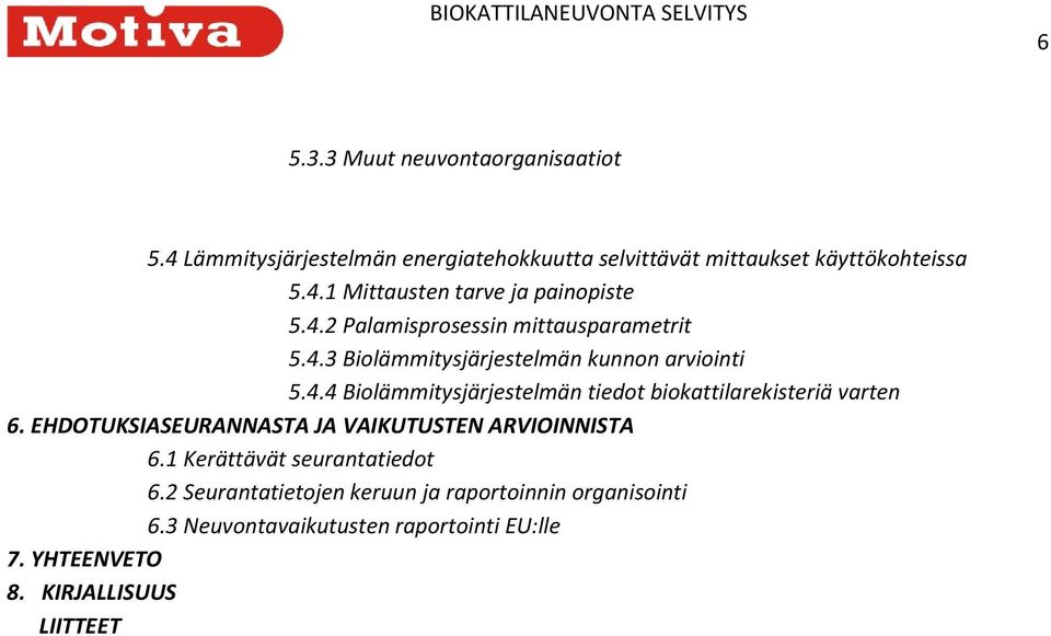 EHDOTUKSIASEURANNASTA JA VAIKUTUSTEN ARVIOINNISTA 6.1 Kerättävät seurantatiedot 6.