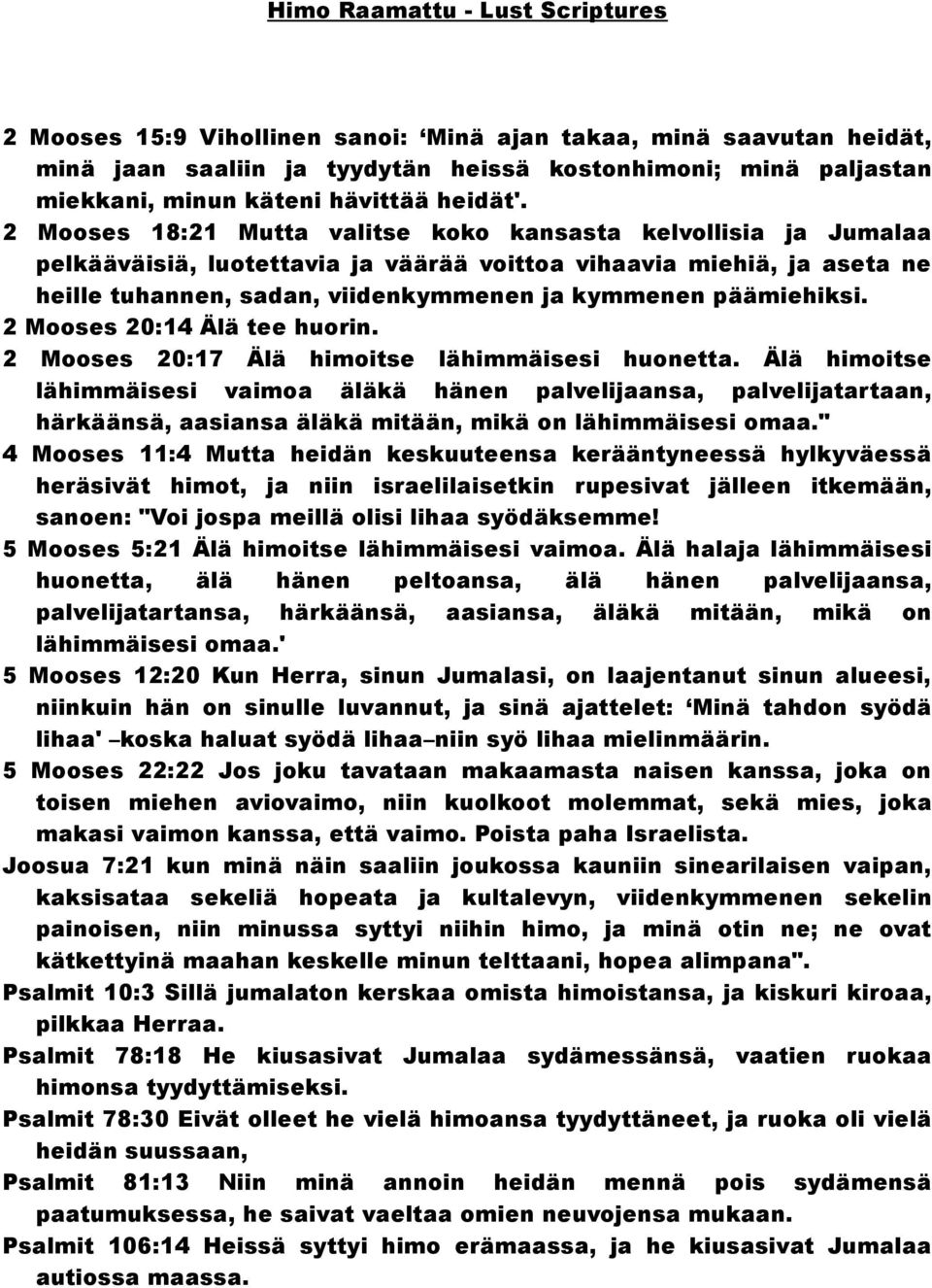 2 Mooses 18:21 Mutta valitse koko kansasta kelvollisia ja Jumalaa pelkääväisiä, luotettavia ja väärää voittoa vihaavia miehiä, ja aseta ne heille tuhannen, sadan, viidenkymmenen ja kymmenen