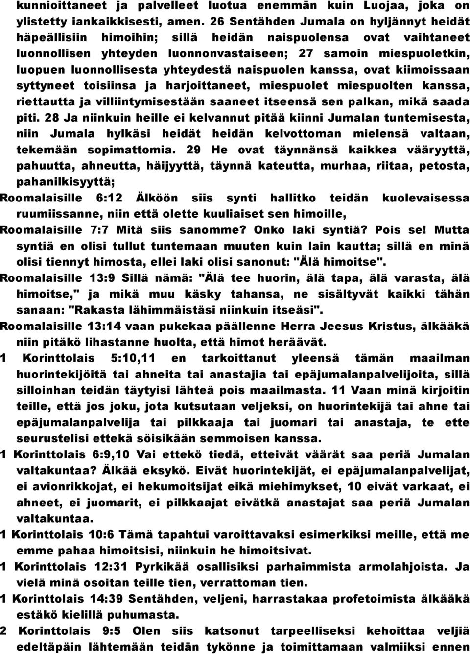 yhteydestä naispuolen kanssa, ovat kiimoissaan syttyneet toisiinsa ja harjoittaneet, miespuolet miespuolten kanssa, riettautta ja villiintymisestään saaneet itseensä sen palkan, mikä saada piti.