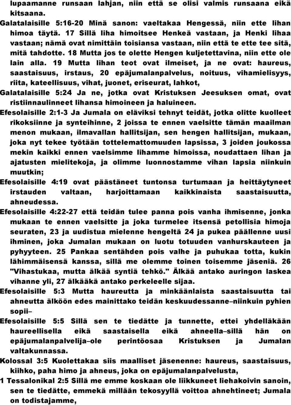 18 Mutta jos te olette Hengen kuljetettavina, niin ette ole lain alla.