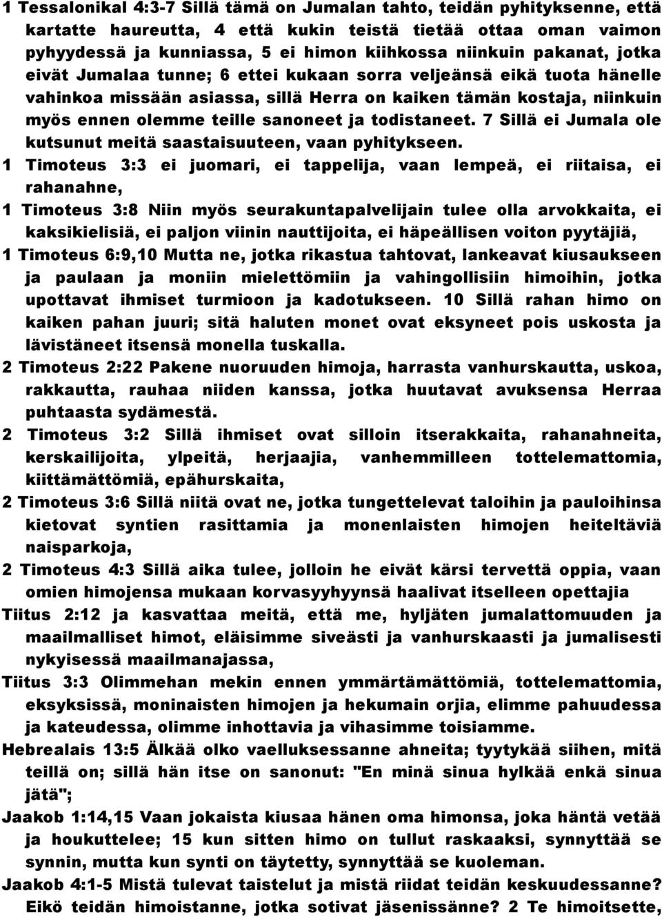todistaneet. 7 Sillä ei Jumala ole kutsunut meitä saastaisuuteen, vaan pyhitykseen.