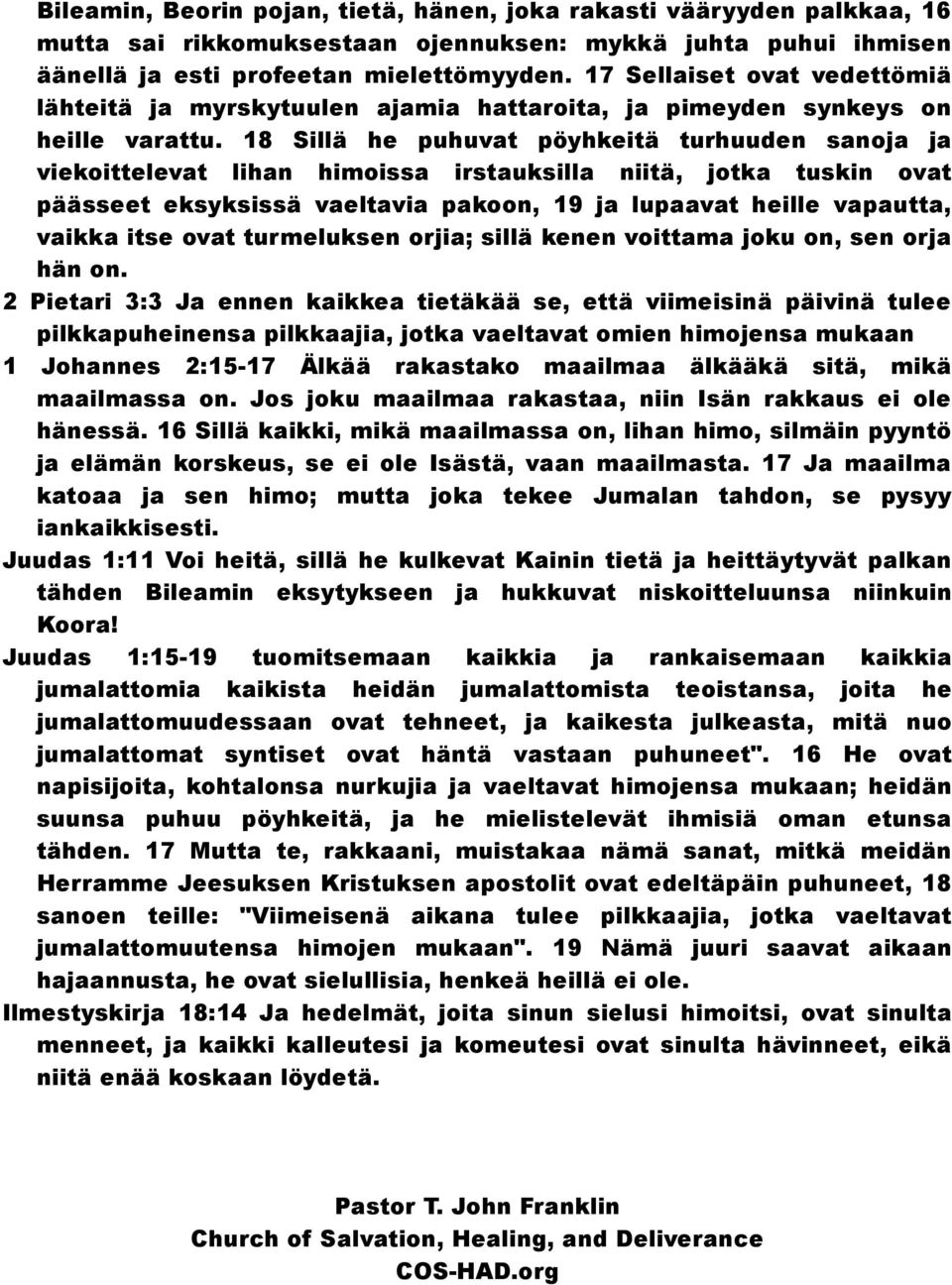 18 Sillä he puhuvat pöyhkeitä turhuuden sanoja ja viekoittelevat lihan himoissa irstauksilla niitä, jotka tuskin ovat päässeet eksyksissä vaeltavia pakoon, 19 ja lupaavat heille vapautta, vaikka itse