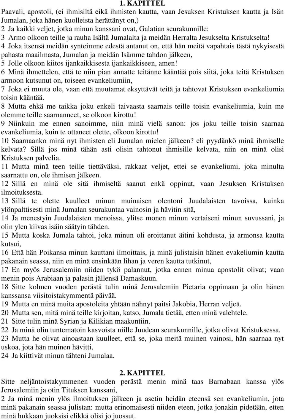 4 Joka itsensä meidän synteimme edestä antanut on, että hän meitä vapahtais tästä nykyisestä pahasta maailmasta, Jumalan ja meidän Isämme tahdon jälkeen, 5 Jolle olkoon kiitos ijankaikkisesta