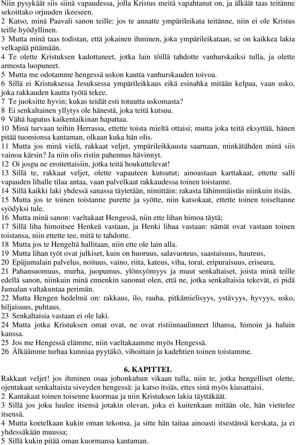 3 Mutta minä taas todistan, että jokainen ihminen, joka ympärileikataan, se on kaikkea lakia velkapää pitämään.