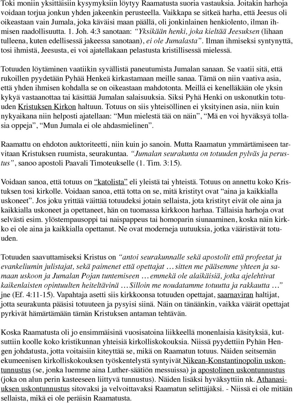 4:3 sanotaan: Yksikään henki, joka kieltää Jeesuksen (lihaan tulleena, kuten edellisessä jakeessa sanotaan), ei ole Jumalasta.