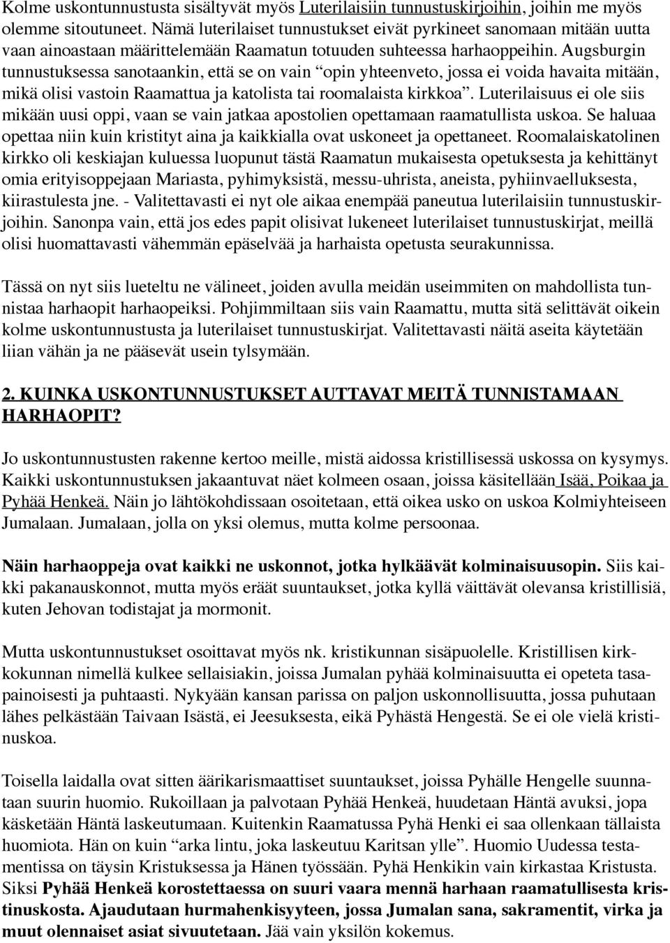 Augsburgin tunnustuksessa sanotaankin, että se on vain opin yhteenveto, jossa ei voida havaita mitään, mikä olisi vastoin Raamattua ja katolista tai roomalaista kirkkoa.