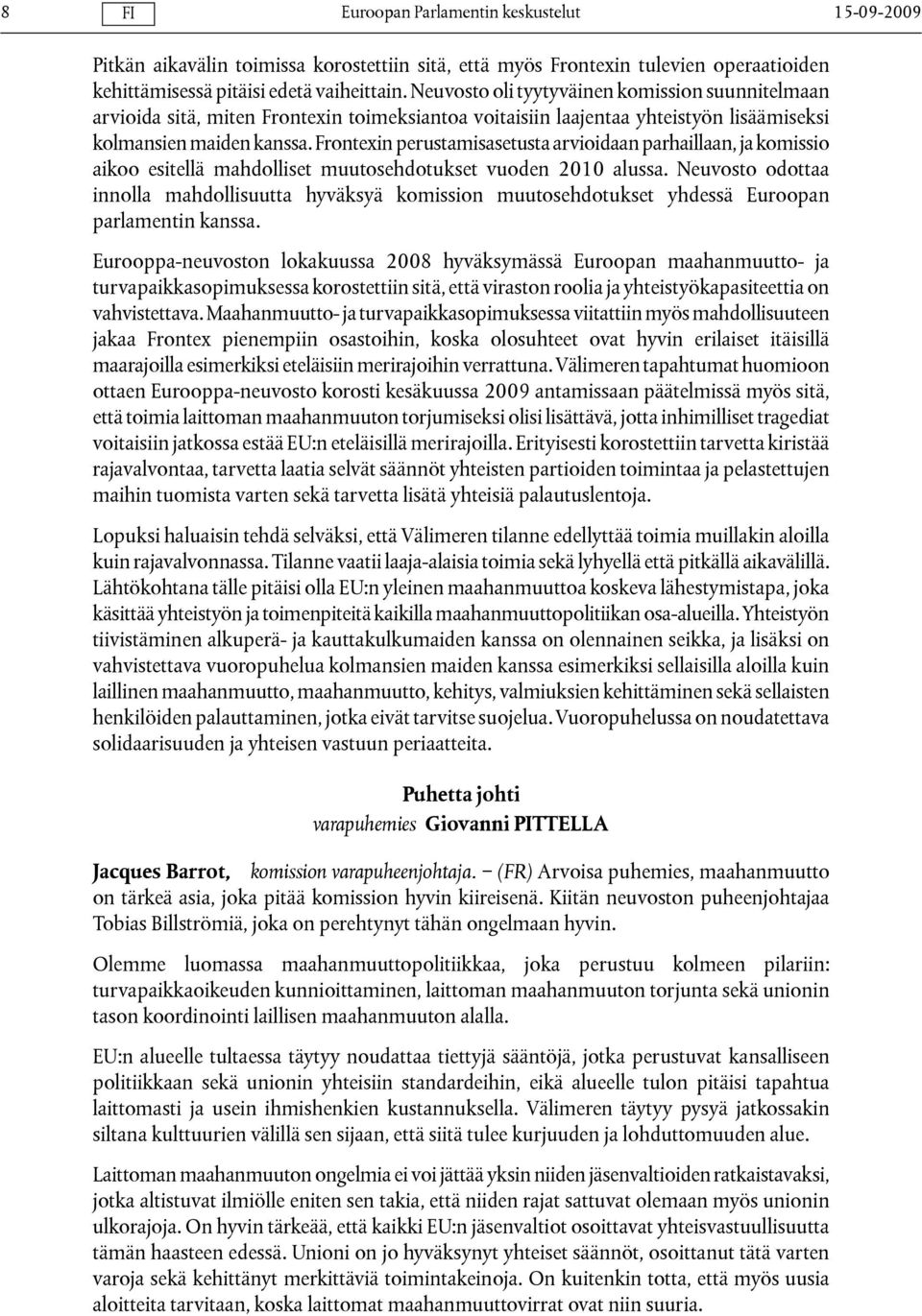 Frontexin perustamisasetusta arvioidaan parhaillaan, ja komissio aikoo esitellä mahdolliset muutosehdotukset vuoden 2010 alussa.