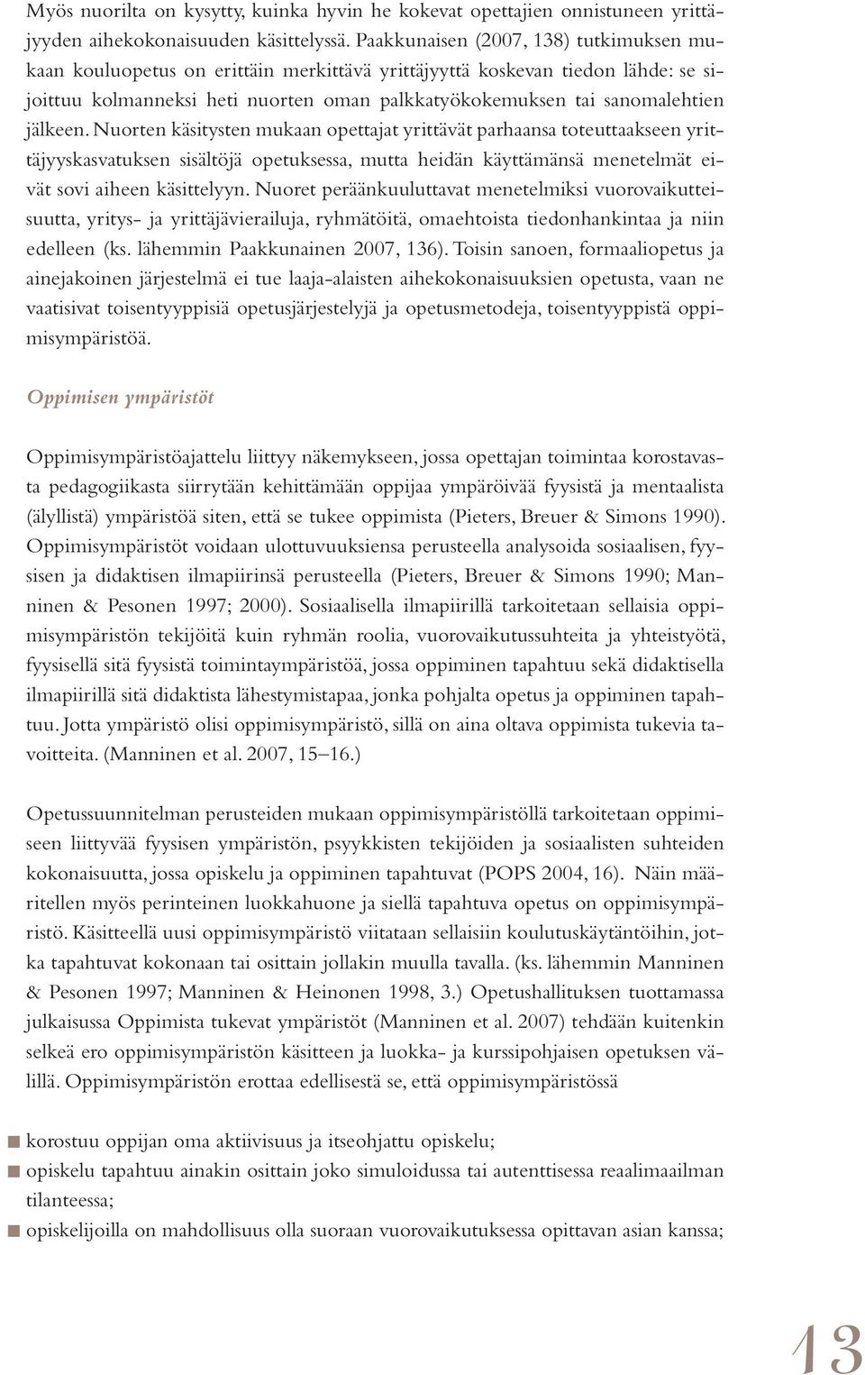 jälkeen. Nuorten käsitysten mukaan opettajat yrittävät parhaansa toteuttaakseen yrittäjyyskasvatuksen sisältöjä opetuksessa, mutta heidän käyttämänsä menetelmät eivät sovi aiheen käsittelyyn.