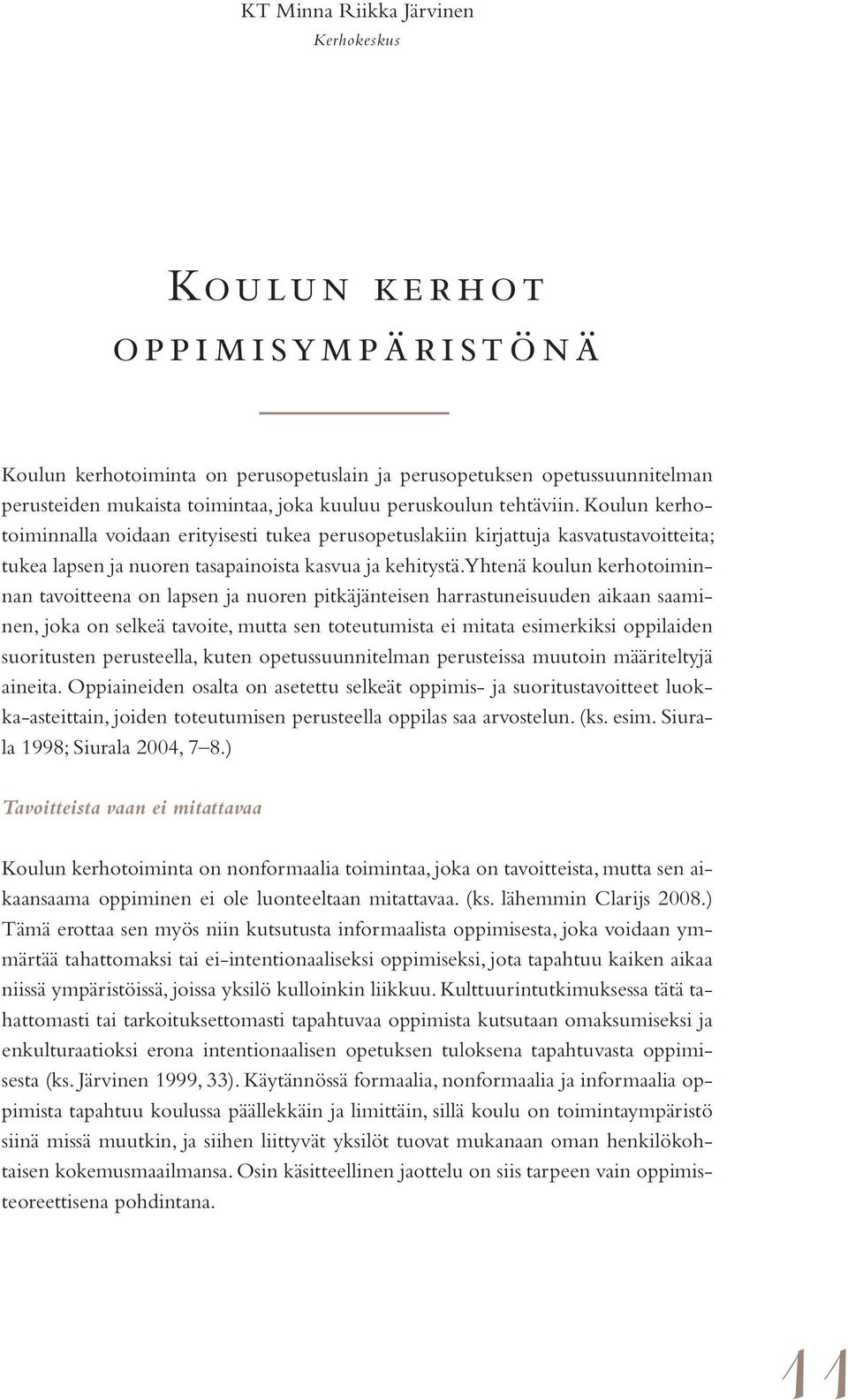 Yhtenä koulun kerhotoiminnan tavoitteena on lapsen ja nuoren pitkäjänteisen harrastuneisuuden aikaan saaminen, joka on selkeä tavoite, mutta sen toteutumista ei mitata esimerkiksi oppilaiden