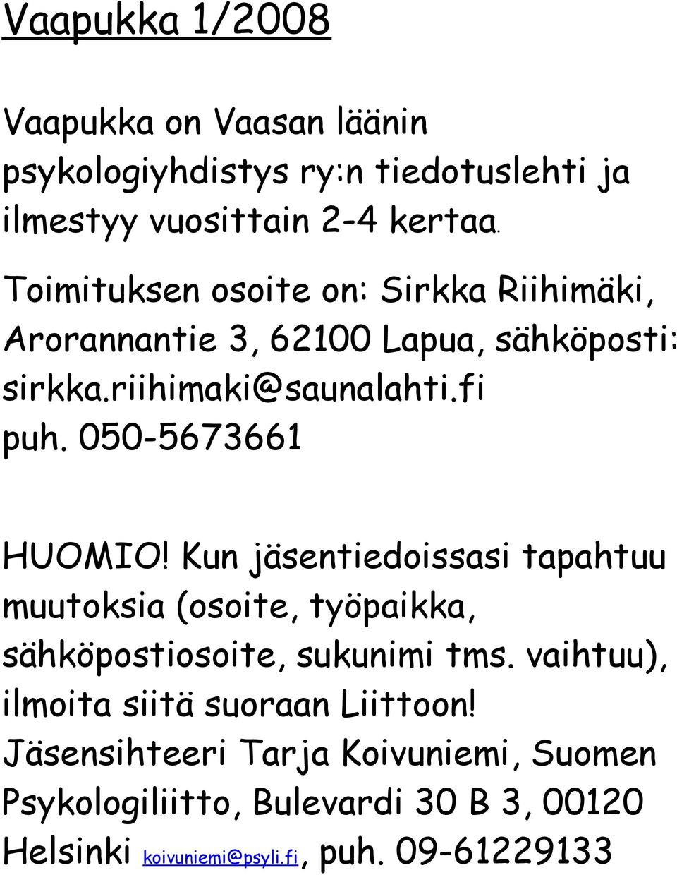 050-5673661 HUOMIO! Kun jäsentiedoissasi tapahtuu muutoksia (osoite, työpaikka, sähköpostiosoite, sukunimi tms.