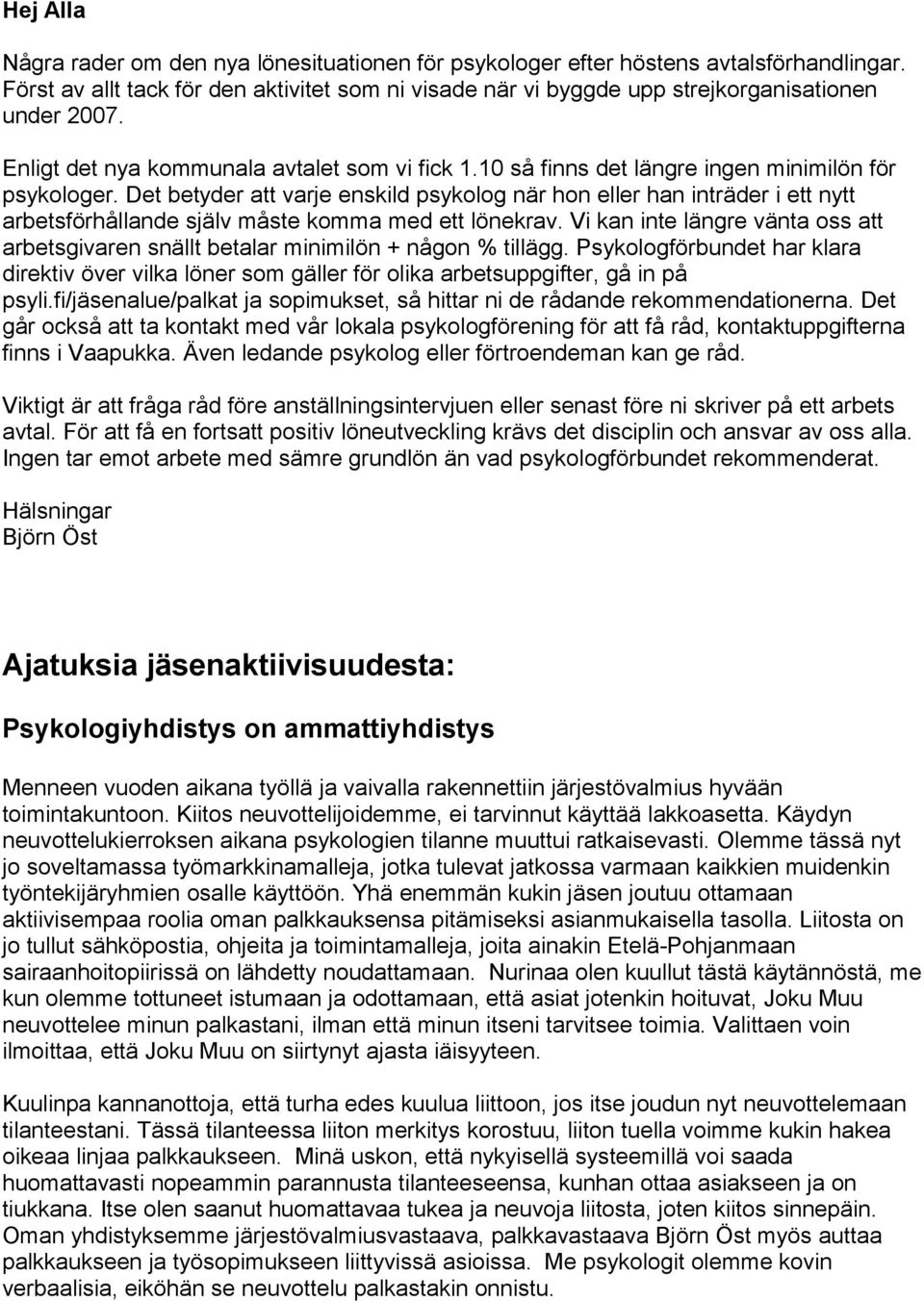 Det betyder att varje enskild psykolog när hon eller han inträder i ett nytt arbetsförhållande själv måste komma med ett lönekrav.