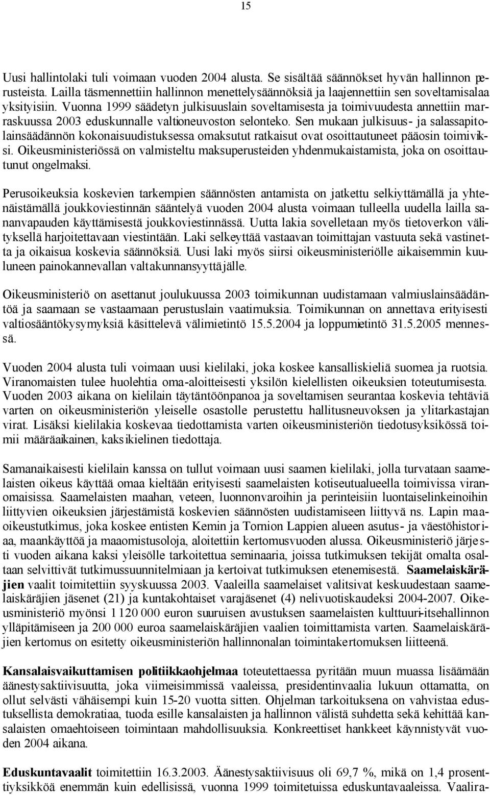 Vuonna 1999 säädetyn julkisuuslain soveltamisesta ja toimivuudesta annettiin marraskuussa 2003 eduskunnalle valtioneuvoston selonteko.