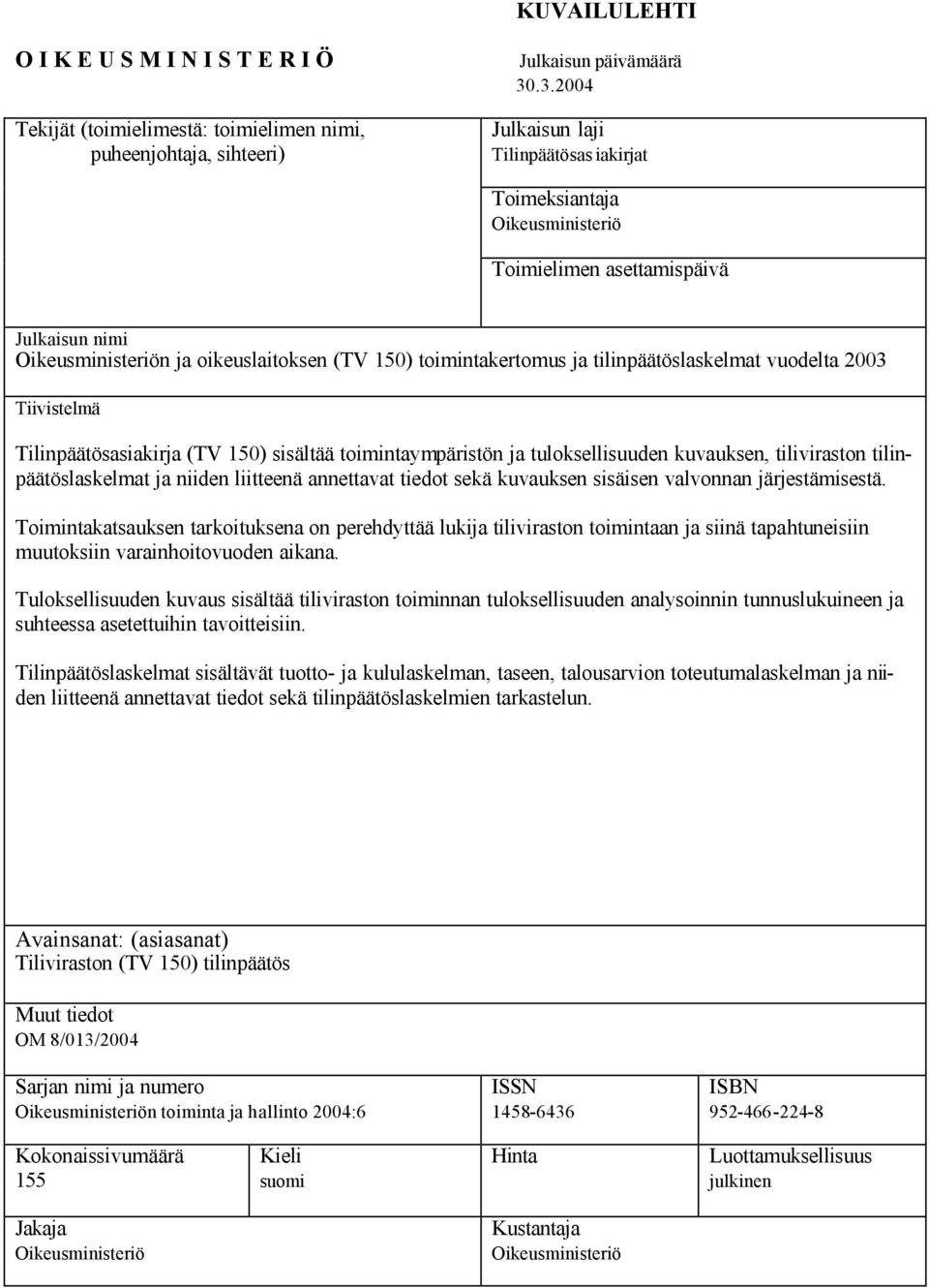 tilinpäätöslaskelmat vuodelta 2003 Tiivistelmä Tilinpäätösasiakirja (TV 150) sisältää toimintaympäristön ja tuloksellisuuden kuvauksen, tiliviraston tilinpäätöslaskelmat ja niiden liitteenä