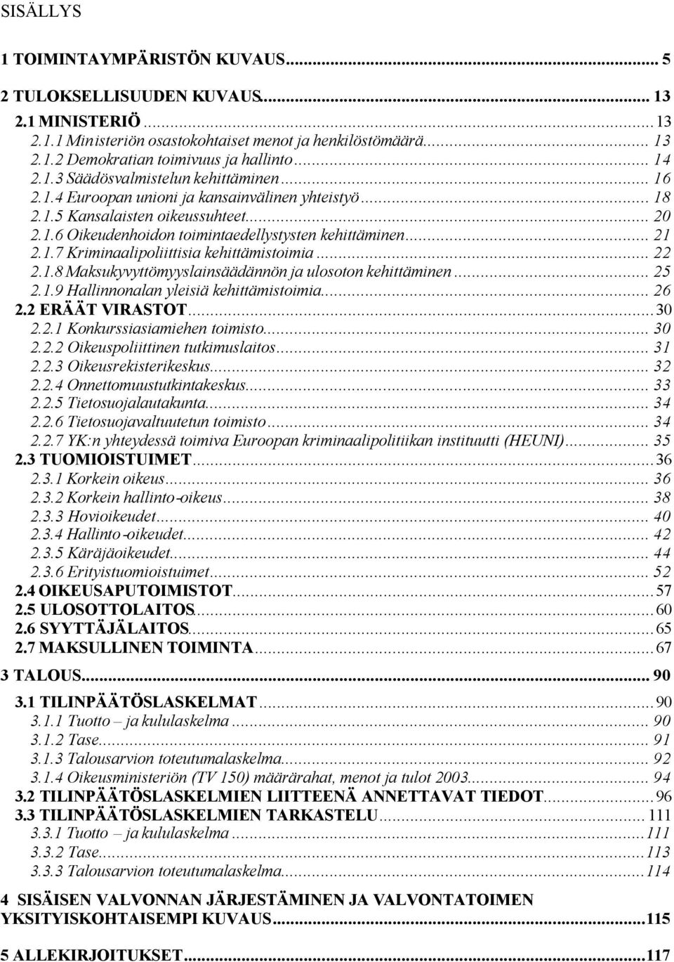 .. 21 2.1.7 Kriminaalipoliittisia kehittämistoimia... 22 2.1.8 Maksukyvyttömyyslainsäädännön ja ulosoton kehittäminen... 25 2.1.9 Hallinnonalan yleisiä kehittämistoimia... 26 2.2 ERÄÄT VIRASTOT...30 2.