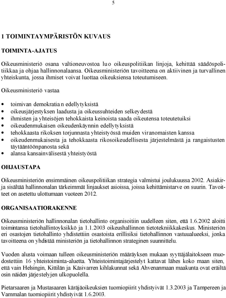 Oikeusministeriö vastaa toimivan demokratia n edellytyksistä oikeusjärjestyksen laadusta ja oikeussuhteiden selkeydestä ihmisten ja yhteisöjen tehokkaista keinoista saada oikeutensa toteutetuiksi