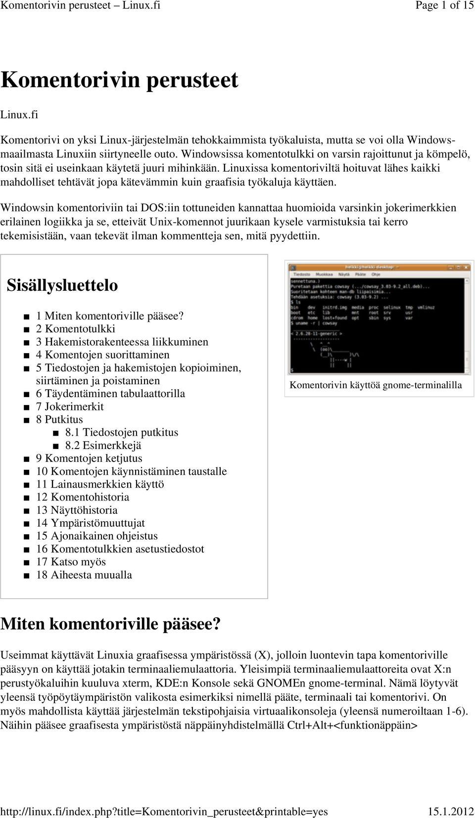 Linuxissa komentoriviltä hoituvat lähes kaikki mahdolliset tehtävät jopa kätevämmin kuin graafisia työkaluja käyttäen.