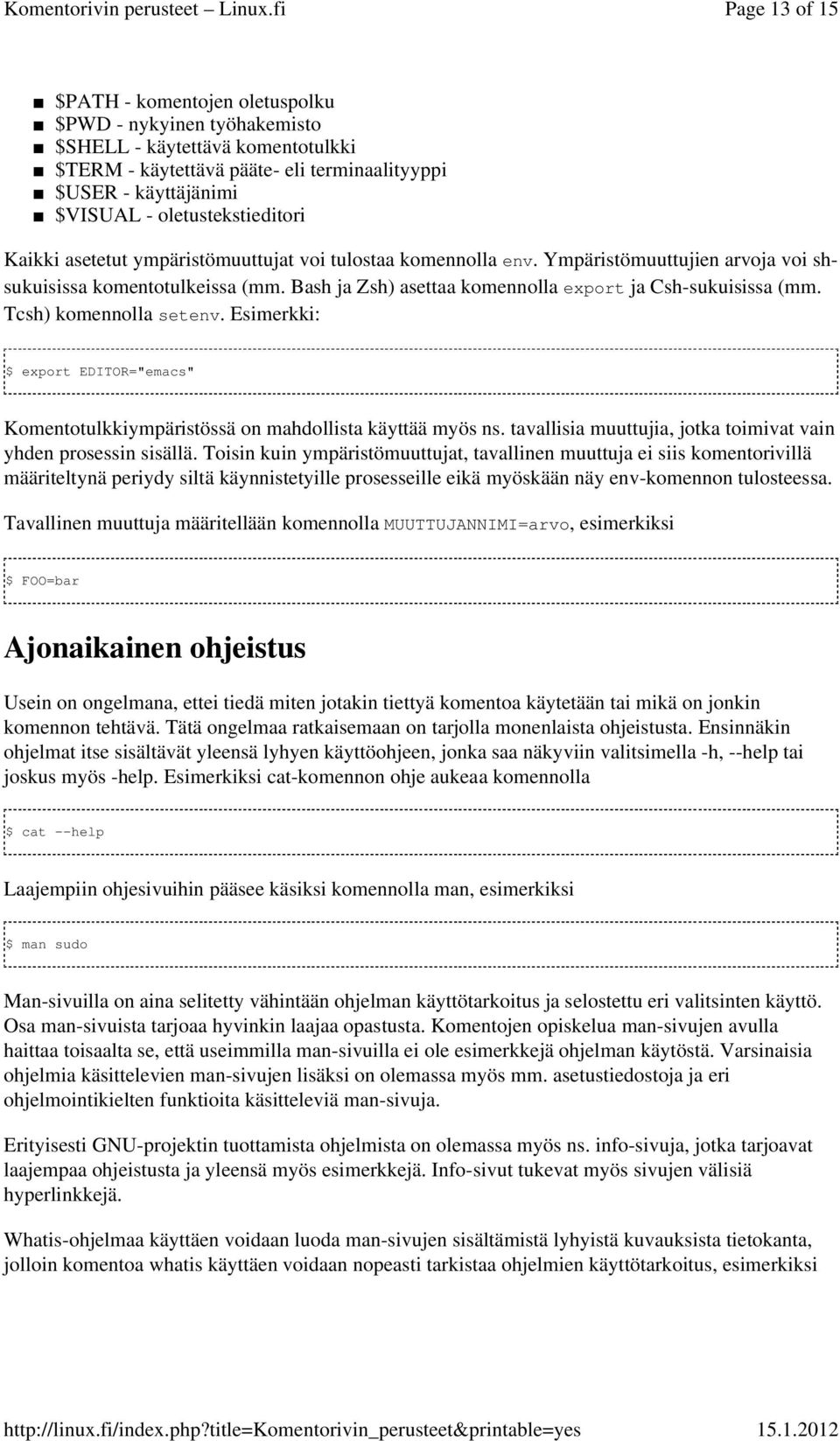 Bash ja Zsh) asettaa komennolla export ja Csh-sukuisissa (mm. Tcsh) komennolla setenv. Esimerkki: $ export EDITOR="emacs" Komentotulkkiympäristössä on mahdollista käyttää myös ns.