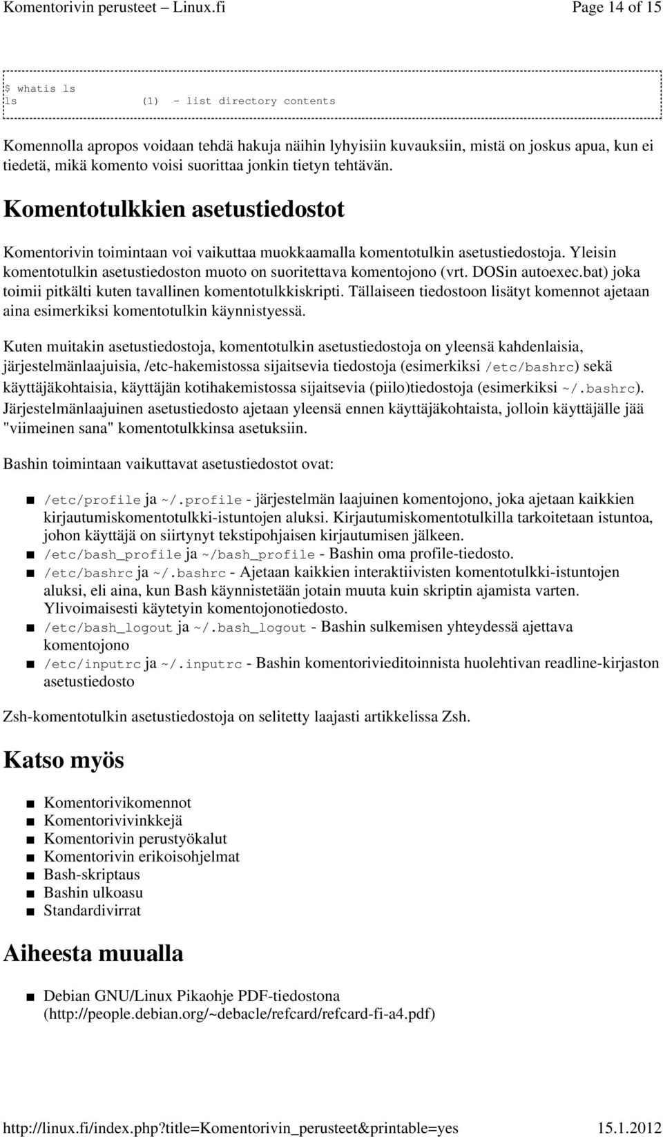 Yleisin komentotulkin asetustiedoston muoto on suoritettava komentojono (vrt. DOSin autoexec.bat) joka toimii pitkälti kuten tavallinen komentotulkkiskripti.