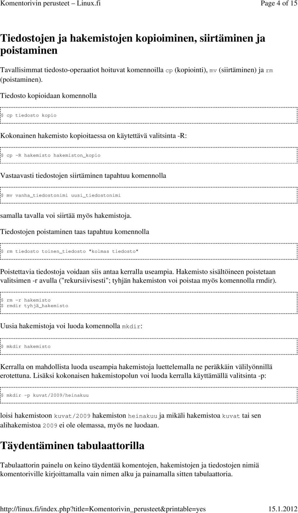 komennolla $ mv vanha_tiedostonimi uusi_tiedostonimi samalla tavalla voi siirtää myös hakemistoja.