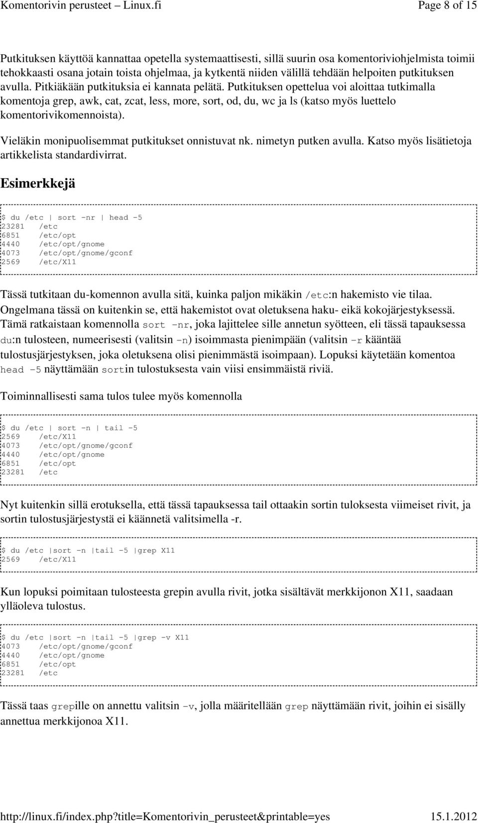 Putkituksen opettelua voi aloittaa tutkimalla komentoja grep, awk, cat, zcat, less, more, sort, od, du, wc ja ls (katso myös luettelo komentorivikomennoista).