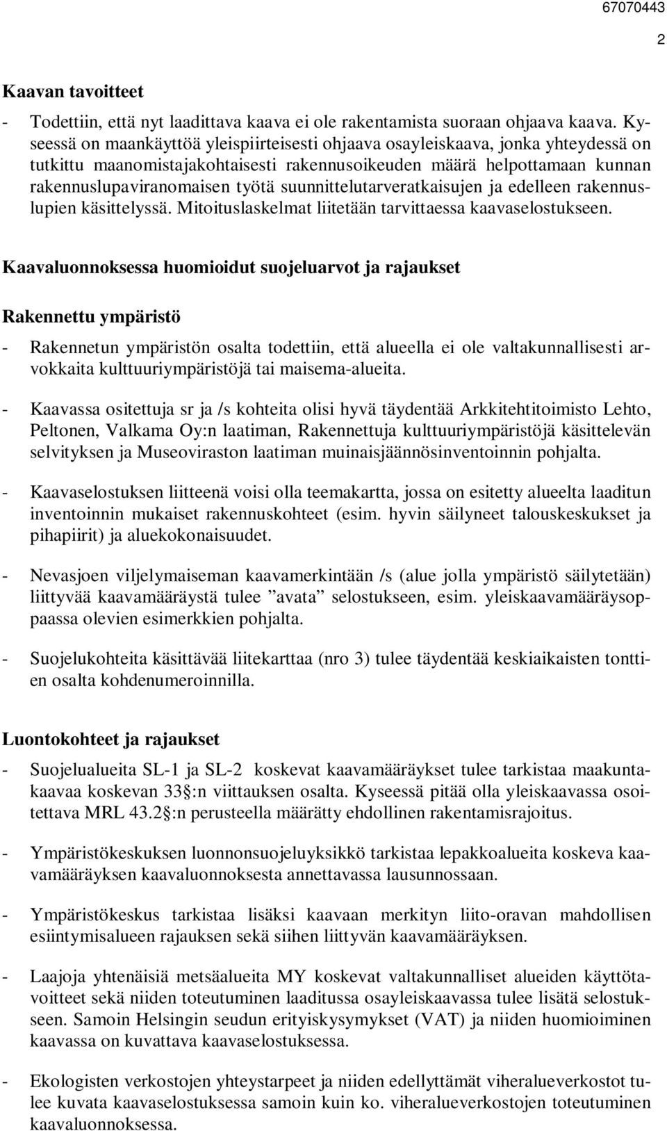 suunnittelutarveratkaisujen ja edelleen rakennuslupien käsittelyssä. Mitoituslaskelmat liitetään tarvittaessa kaavaselostukseen.