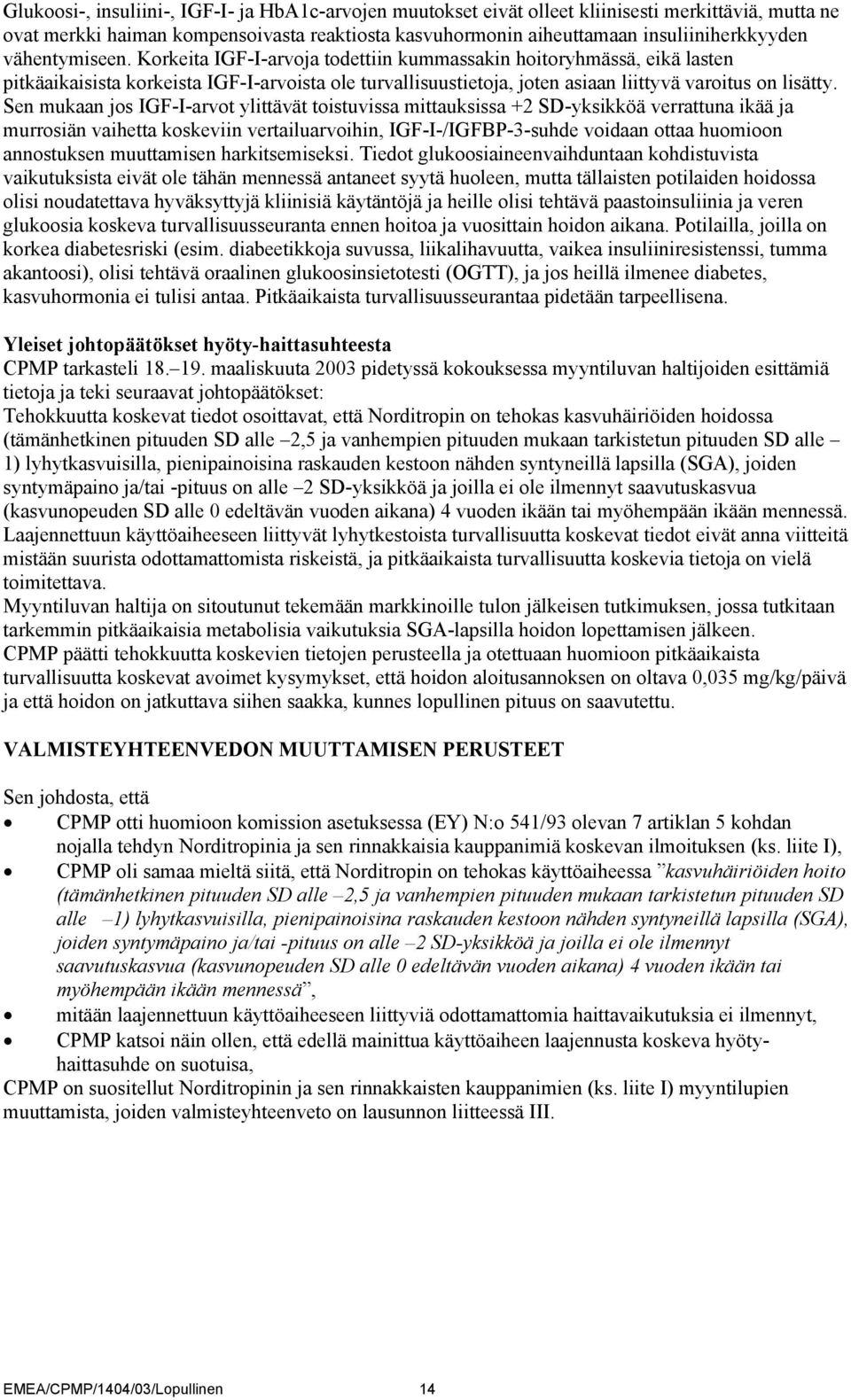 Sen mukaan jos IGF-I-arvot yttävät toistuvissa mittauksissa +2 SD-yksikköä verrattuna ikää ja murrosiän vaihetta koskeviin vertailuarvoihin, IGF-I-/IGFBP-3-suhde voidaan ottaa huomioon annostuksen