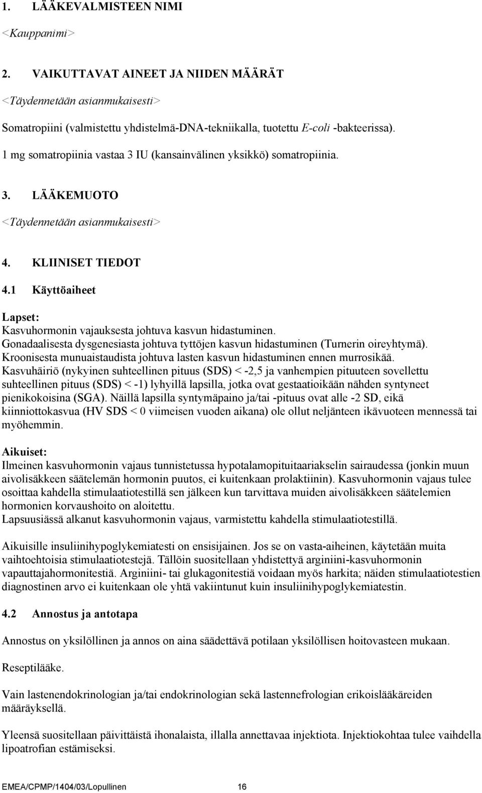 Gonadaasesta dysgenesiasta johtuva tyttöjen kasvun hidastuminen (Turnerin oireyhtymä). Kroonisesta munuaistaudista johtuva lasten kasvun hidastuminen ennen murrosikää.