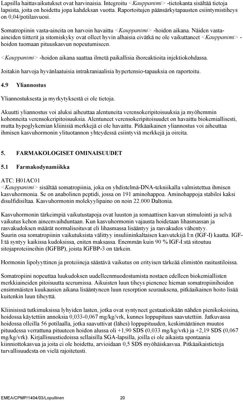 Näiden vastaaineiden tiitterit ja sitomiskyky ovat olleet hyvin alhaisia eivätkä ne ole vaikuttaneet <Kauppanimi> - hoidon tuomaan pituuskasvun nopeutumiseen.