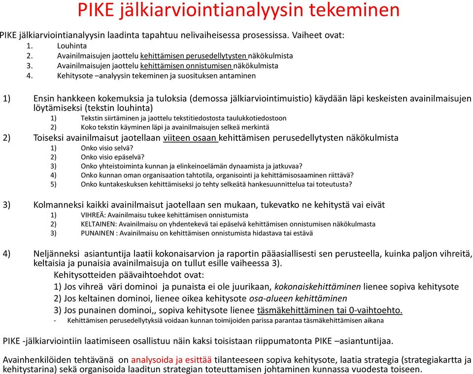 Kehitysote analyysin tekeminen ja suosituksen antaminen 1) Ensin hankkeen kokemuksia ja tuloksia (demossa jälkiarviointimuistio) käydään läpi keskeisten avainilmaisujen löytämiseksi (tekstin