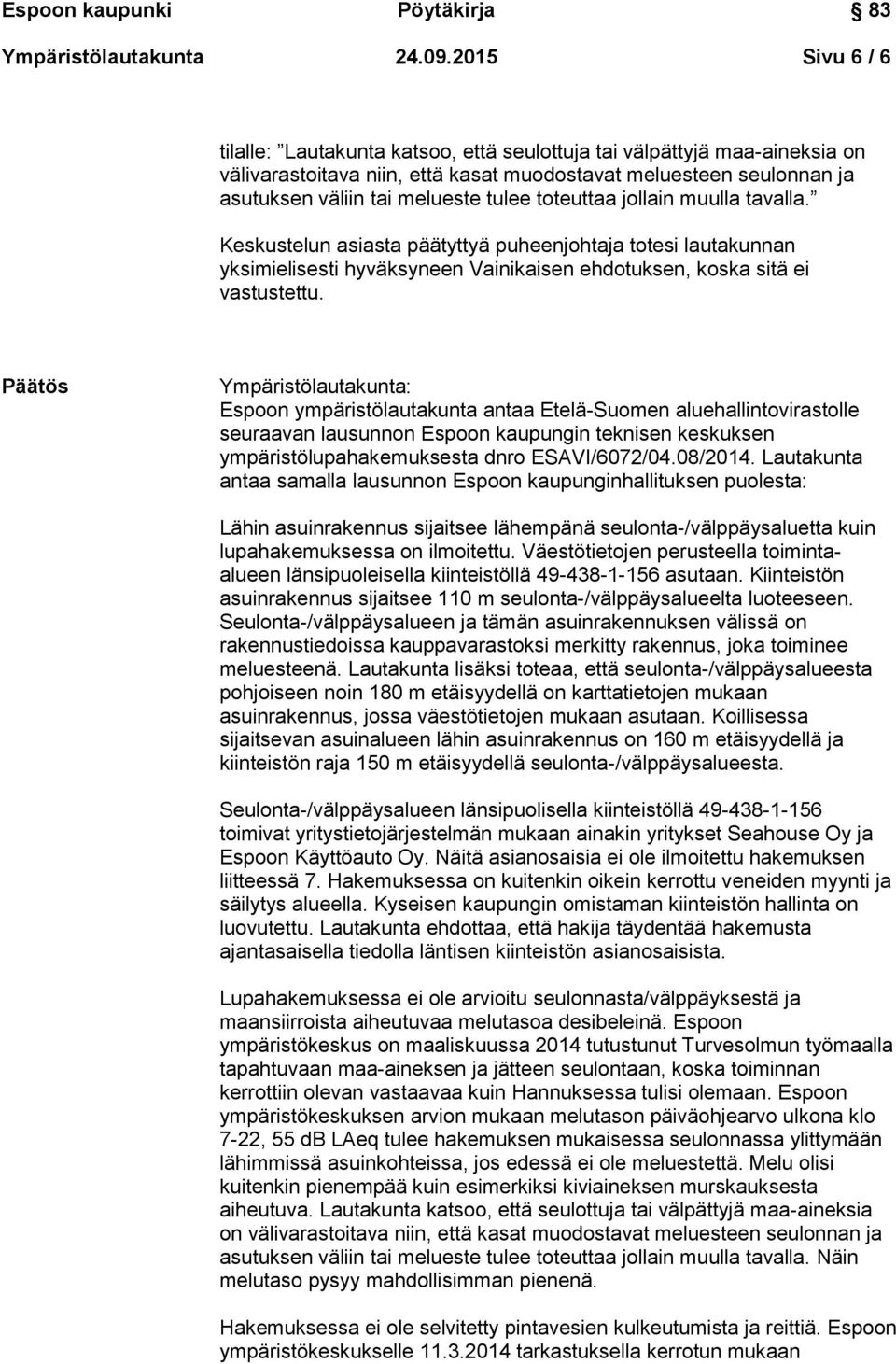 toteuttaa jollain muulla tavalla. Keskustelun asiasta päätyttyä puheenjohtaja totesi lautakunnan yksimielisesti hyväksyneen Vainikaisen ehdotuksen, koska sitä ei vastustettu.