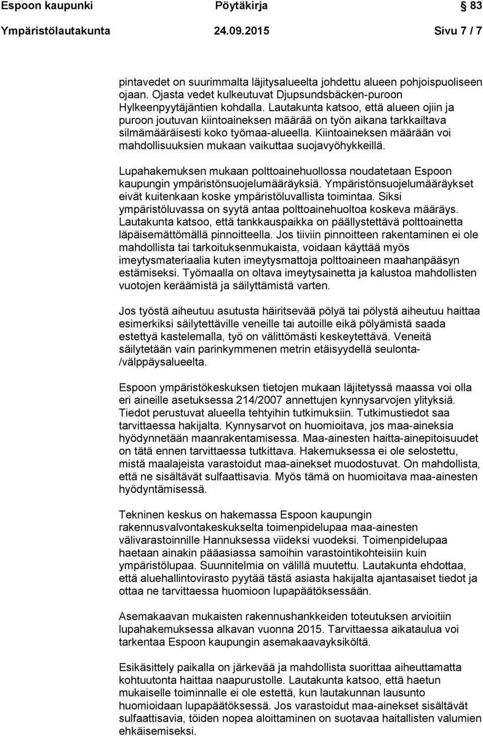 Lautakunta katsoo, että alueen ojiin ja puroon joutuvan kiintoaineksen määrää on työn aikana tarkkailtava silmämääräisesti koko työmaa-alueella.