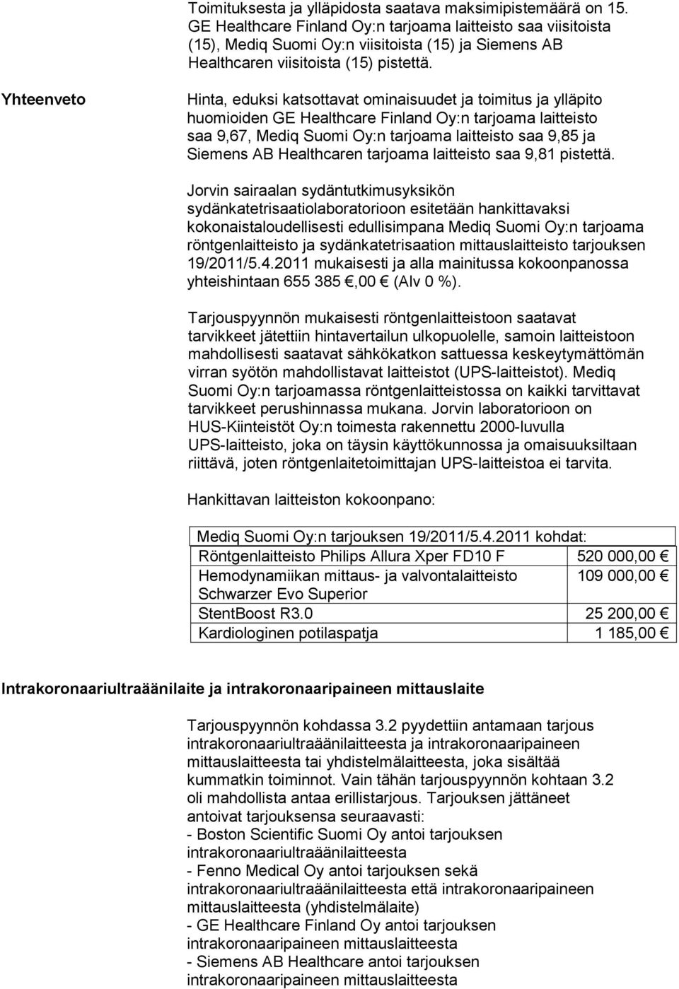 Yhteenveto Hinta, eduksi katsottavat ominaisuudet ja toimitus ja ylläpito huomioiden GE Healthcare Finland Oy:n tarjoama laitteisto saa 9,67, Mediq Suomi Oy:n tarjoama laitteisto saa 9,85 ja Siemens