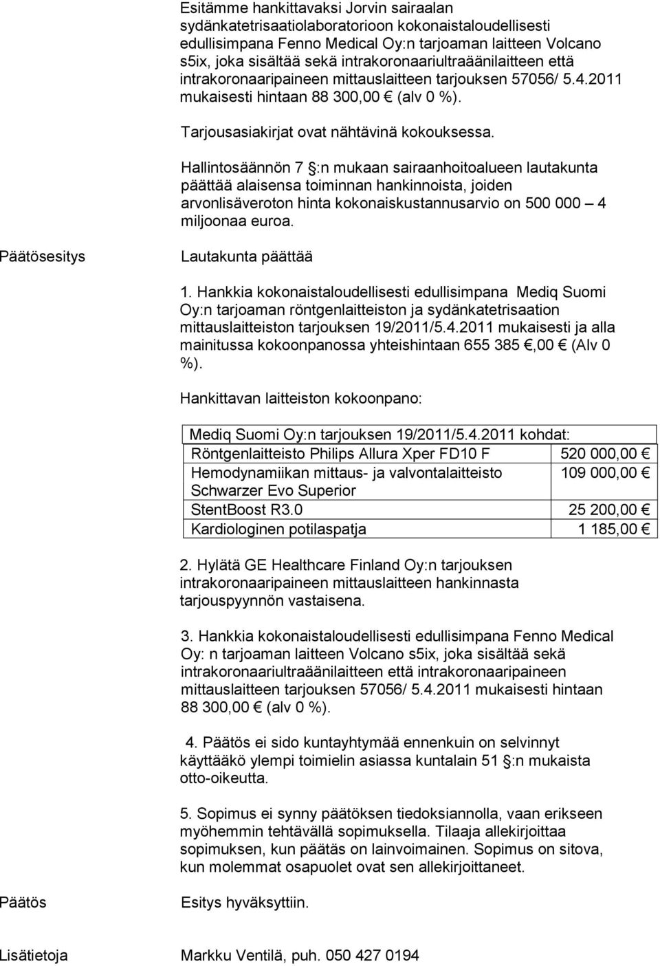 Hallintosäännön 7 :n mukaan sairaanhoitoalueen lautakunta päättää alaisensa toiminnan hankinnoista, joiden arvonlisäveroton hinta kokonaiskustannusarvio on 500 000 4 miljoonaa euroa.